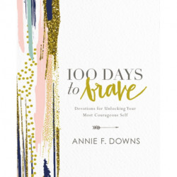 100 Days to Brave: Devotions for Unlocking Your Most Courageous Self