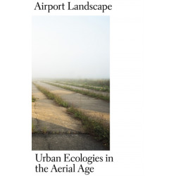 Airport Landscape: Urban Ecologies in the Aerial Age