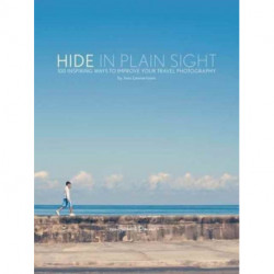 Hide in Plain Sight: 100 Inspiring Ways to Improve Your Travel Photography