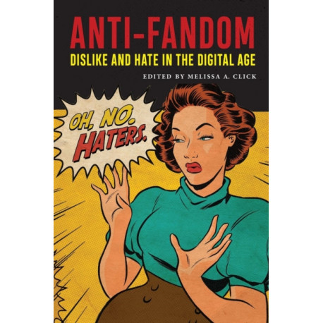 Anti-Fandom: Dislike and Hate in the Digital Age