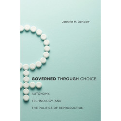 Governed Through Choice: Autonomy, Technology, and the Politics of Reproduction