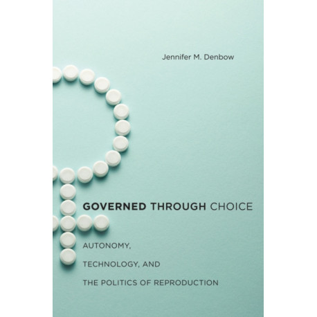 Governed Through Choice: Autonomy, Technology, and the Politics of Reproduction