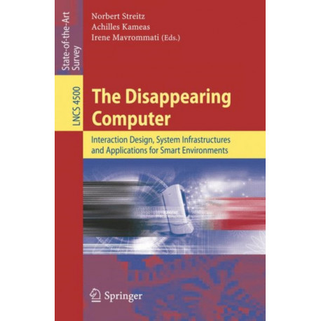 The Disappearing Computer: Interaction Design, System Infrastructures and Applications for Smart Environments