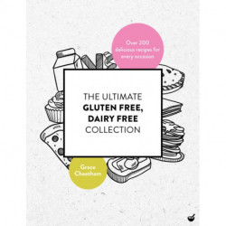 The Ultimate Gluten-Free, Dairy-Free Collection: Over 200 Delicious, Free-From Recipes for Every Occasion