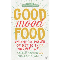 Good Mood Food: Unlock the power of diet to think and feel well