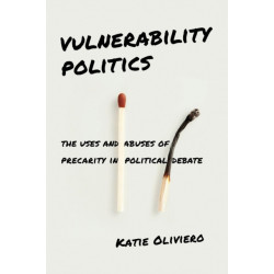 Vulnerability Politics: The Uses and Abuses of Precarity in Political Debate