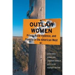 Outlaw Women: Prison, Rural Violence, and Poverty in the New American West