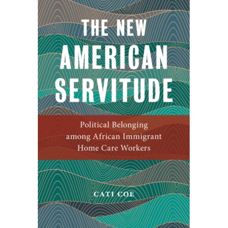 The New American Servitude: Political Belonging Among African Immigrant Home Care Workers