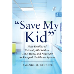 "Save My Kid": How Families of Critically Ill Children Cope, Hope, and Negotiate an Unequal Healthcare System