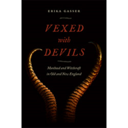 Vexed with Devils: Manhood and Witchcraft in Old and New England