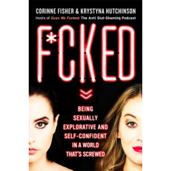 F*cked: Being Sexually Explorative and Self-Confident in a World That's Screwed