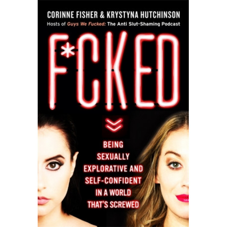F*cked: Being Sexually Explorative and Self-Confident in a World That's Screwed