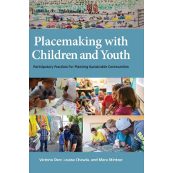 Placemaking with Children and Youth: Participatory Practices for Planning Sustainable Communities