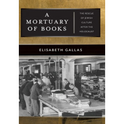 A Mortuary of Books: The Rescue of Jewish Culture After the Holocaust