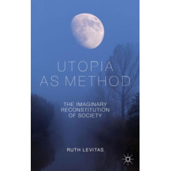 Utopia as Method: The Imaginary Reconstitution of Society