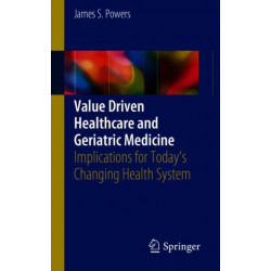 Value Driven Healthcare and Geriatric Medicine: Implications for Today's Changing Health System