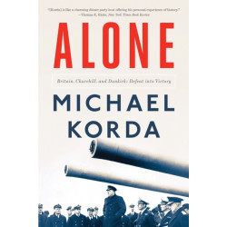 Alone: Britain, Churchill, and Dunkirk: Defeat into Victory