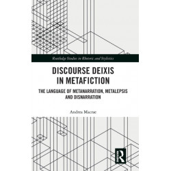 Discourse Deixis in Metafiction: The Language of Metanarration, Metalepsis and Disnarration