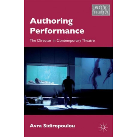 Authoring Performance: The Director in Contemporary Theatre
