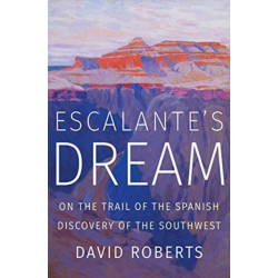 Escalante's Dream: On the Trail of the Spanish Discovery of the Southwest