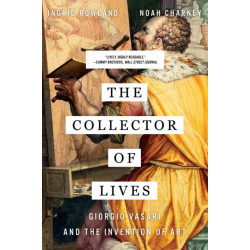 The Collector of Lives: Giorgio Vasari and the Invention of Art
