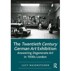 The Twentieth Century German Art Exhibition: Answering Degenerate Art in 1930s London