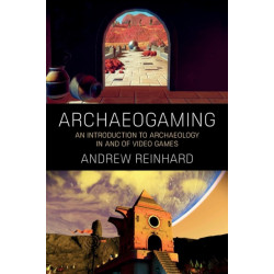 Archaeogaming: An Introduction to Archaeology in and of Video Games
