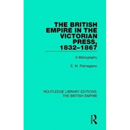 The British Empire in the Victorian Press, 1832-1867: A Bibliography