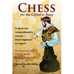 Chess for the Gifted & Busy: A Short But Comprehensive Course From Beginner to Expert - Second Revised Edition