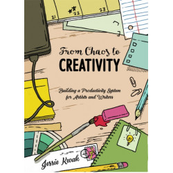 From Chaos To Creativity: Building a Productivity System for Artists and Writers