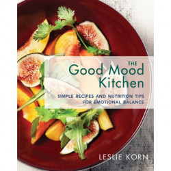 The Good Mood Kitchen: Simple Recipes and Nutrition Tips for Emotional Balance