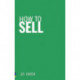 How to Sell: Sell anything to anyone