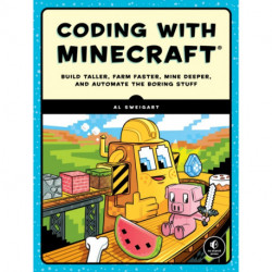 Coding with Minecraft: Build Taller, Farm Faster, Mine Deeper, and Automate the Boring Stuff