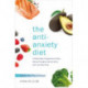 The Anti-Anxiety Diet: A Whole Body Programme to Stop Racing Thoughts, Banish Worry and Live Panic-Free