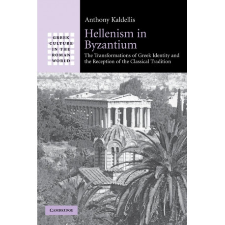 Hellenism in Byzantium: The Transformations of Greek Identity and the Reception of the Classical Tradition
