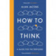 How To Think: A Guide for the Perplexed