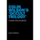 Colin Wilson`s `Occult Trilogy` - a guide for students: a Guide for Students