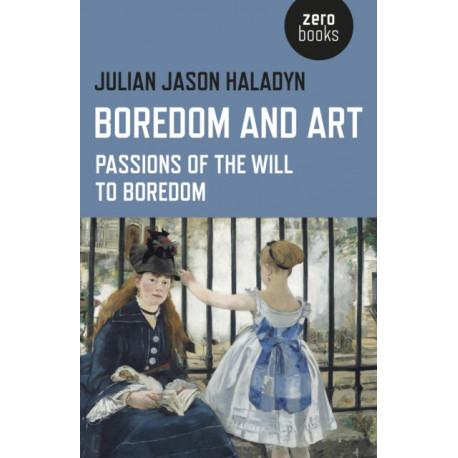 Boredom and Art – Passions of the Will To Boredom: Passions of the Will to Boredom