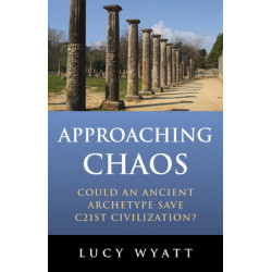 Approaching Chaos - Could an ancient archetype save C21st civilization?: Could an Ancient Archetype Save C21st Civilization?