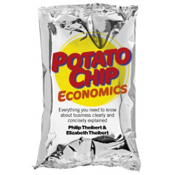 Potato Chip Economics - Everything you need to know about business clearly and concisely explained: Everything You Need to Know About Business Clearly and Concisely Explained