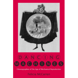 Dancing Machines: Choreographies of the Age of Mechanical Reproduction