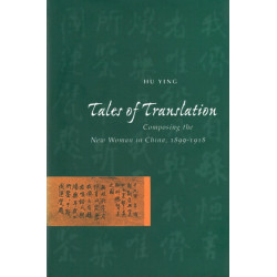 Tales of Translation: Composing the New Woman in China, 1898-1918
