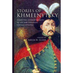 Stories of Khmelnytsky: Competing Literary Legacies of the 1648 Ukrainian Cossack Uprising