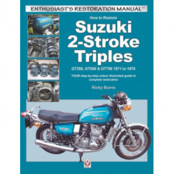 How to Restore Suzuki 2-Stroke Triples Gt350, Gt550 & Gt750 1971 to 1978: Your Step-by-Step Colour Illustrated Guide to Complete Restoration