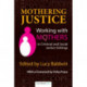 Mothering Justice: Working with Mothers in Criminal and Social Justice Settings