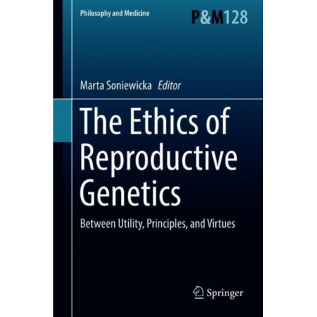 The Ethics of Reproductive Genetics: Between Utility, Principles, and Virtues