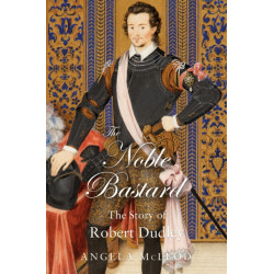 The Noble Bastard: The Story of Robert Dudley