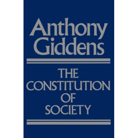 The Constitution of Society: Outline of the Theory of Structuration