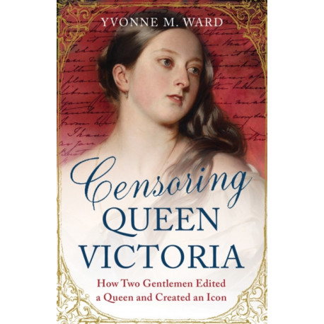 Censoring Queen Victoria: How Two Gentlemen Edited a Queen and Created an Icon