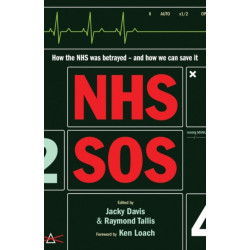 NHS SOS: How the NHS Was Betrayed - and How We Can Save It